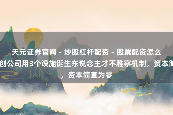 天元证券官网 - 炒股杠杆配资 - 股票配资怎么杠杆 初创公司用3个设施诞生东说念主才不雅察机制，资本简直为零