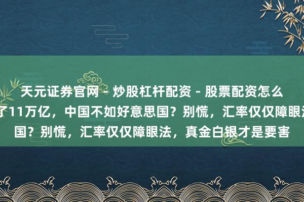 天元证券官网 - 炒股杠杆配资 - 股票配资怎么杠杆 中好意思GDP差了11万亿，中国不如好意思国？别慌，汇率仅仅障眼法，真金白银才是要害